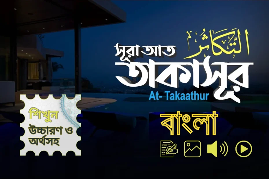 surah takasur bangla, সূরা তাকাসুর বাংলা উচ্চারণ, তাকাসুর সুরা অনুবাদ ও অর্থসহ